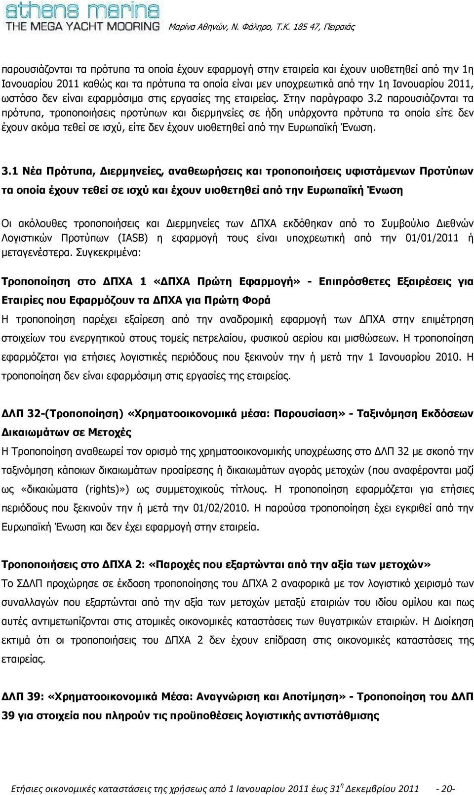 2 παρουσιάζονται τα πρότυπα, τροποποιήσεις προτύπων και διερµηνείες σε ήδη υπάρχοντα πρότυπα τα οποία είτε δεν έχουν ακόµα τεθεί σε ισχύ, είτε δεν έχουν υιοθετηθεί από την Ευρωπαϊκή Ένωση. 3.