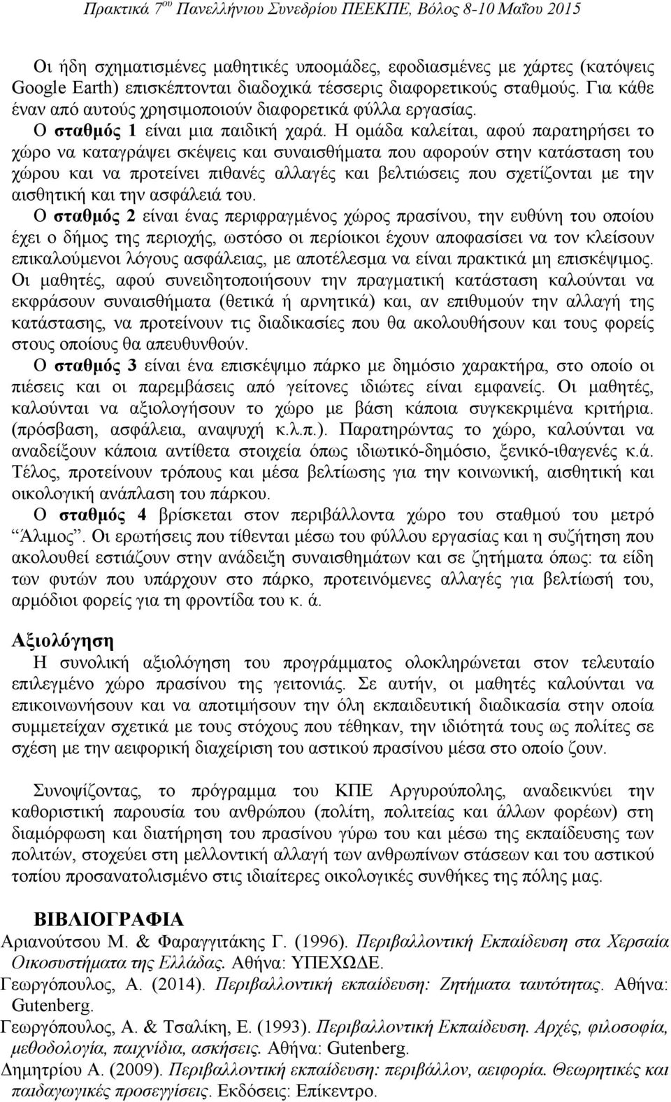 Η ομάδα καλείται, αφού παρατηρήσει το χώρο να καταγράψει σκέψεις και συναισθήματα που αφορούν στην κατάσταση του χώρου και να προτείνει πιθανές αλλαγές και βελτιώσεις που σχετίζονται με την αισθητική