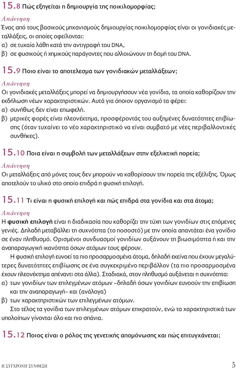 9 Ποιο είναι το αποτελεσμα των γονιδιακών μεταλλάξεων; Οι γονιδιακές μεταλλάξεις μπορεί να δημιουργήσουν νέα γονίδια, τα οποία καθορίζουν την εκδήλωση νέων χαρακτηριστικών.