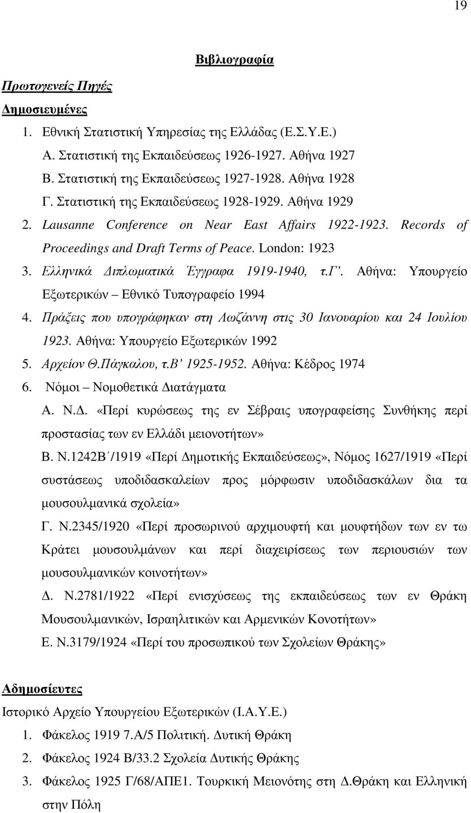 Ελληνικά ιπλωµατικά Έγγραφα 1919-1940, τ.γ. Αθήνα: Υπουργείο Εξωτερικών Εθνικό Τυπογραφείο 1994 4. Πράξεις που υπογράφηκαν στη Λωζάννη στις 30 Ιανουαρίου και 24 Ιουλίου 1923.