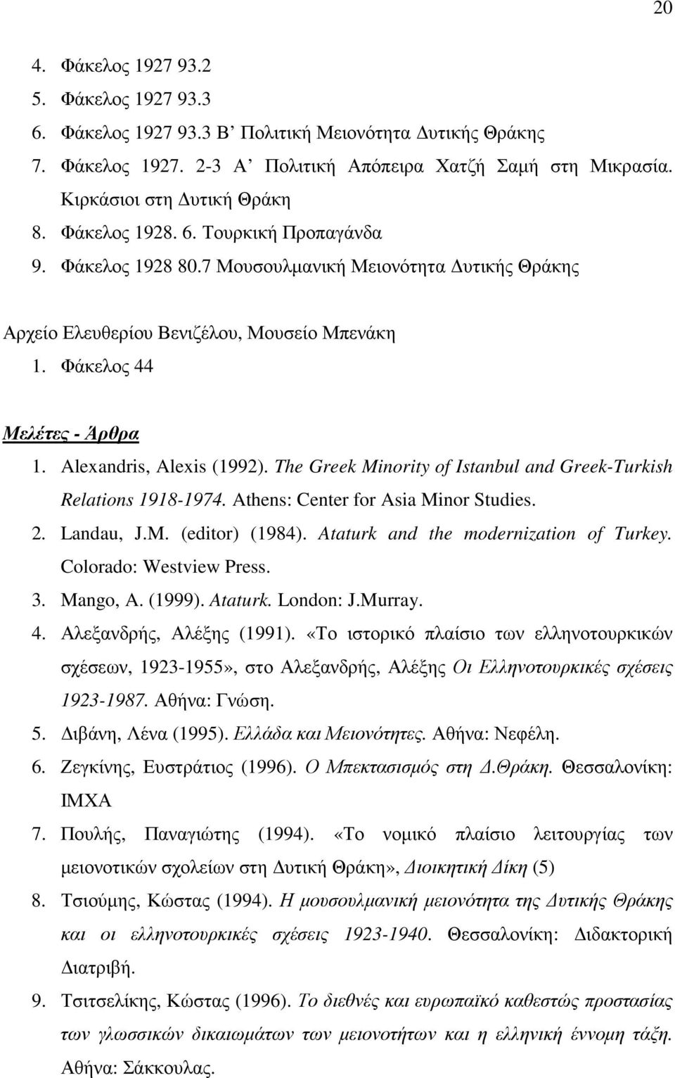 Alexandris, Alexis (1992). The Greek Minority of Istanbul and Greek-Turkish Relations 1918-1974. Athens: Center for Asia Minor Studies. 2. Landau, J.M. (editor) (1984).