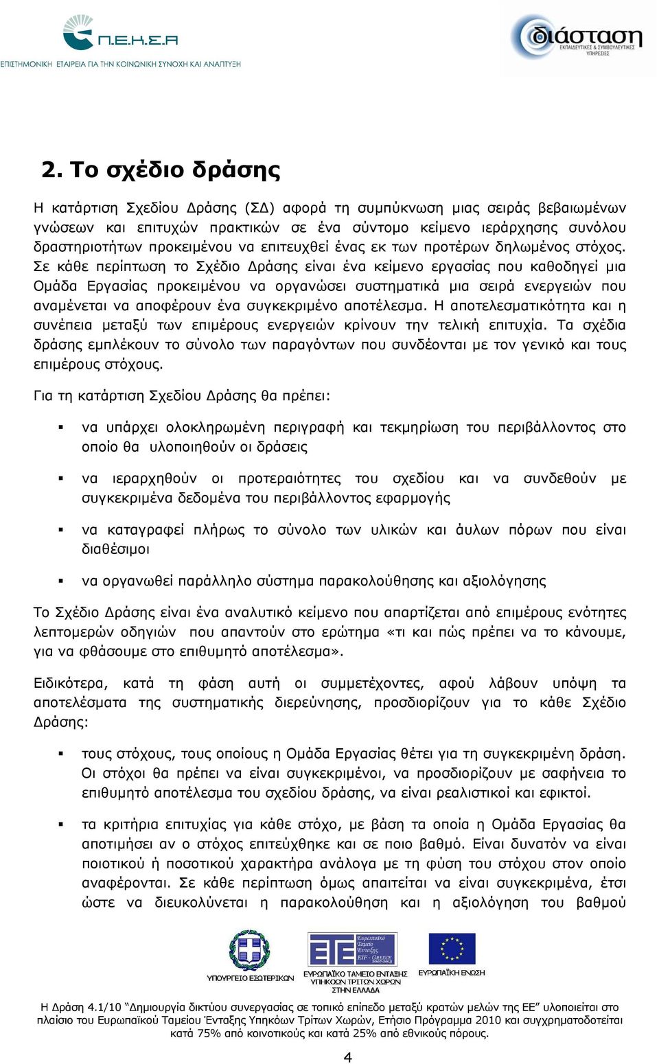 Σε κάθε περίπτωση το Σχέδιο Δράσης είναι ένα κείμενο εργασίας που καθοδηγεί μια Ομάδα Εργασίας προκειμένου να οργανώσει συστηματικά μια σειρά ενεργειών που αναμένεται να αποφέρουν ένα συγκεκριμένο