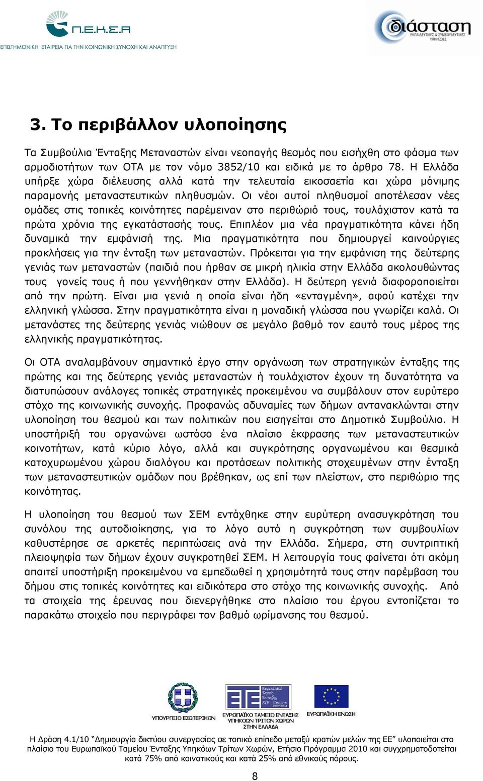 Οι νέοι αυτοί πληθυσμοί αποτέλεσαν νέες ομάδες στις τοπικές κοινότητες παρέμειναν στο περιθώριό τους, τουλάχιστον κατά τα πρώτα χρόνια της εγκατάστασής τους.