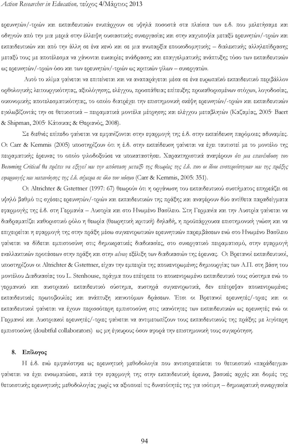 που μελετήσαμε και οδηγούν από την μια μεριά στην έλλειψη ουσιαστικής συνεργασίας και στην καχυποψία μεταξύ υτικών και από την άλλη σε ένα κενό και σε μια ανυπαρξία εποικοδομητικής διαλεκτικής