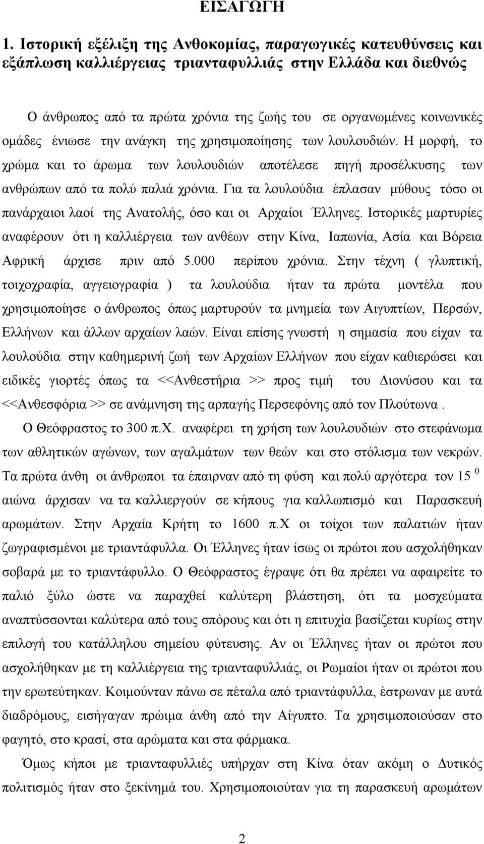 ένιωσε την ανάγκη της χρησιμοποίησης των λουλουδιών. Η μορφή, το χρώμα και το άρωμα των λουλουδιών αποτέλεσε πηγή προσέλκυσης των ανθρώπων από τα πολύ παλιά χρόνια.