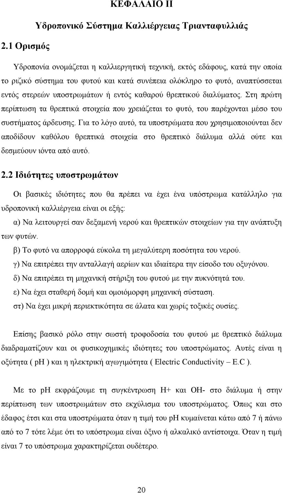 καθαρού θρεπτικού διαλύματος. Στη πρώτη περίπτωση τα θρεπτικά στοιχεία που χρειάζεται το φυτό, του παρέχονται μέσο του συστήματος άρδευσης.