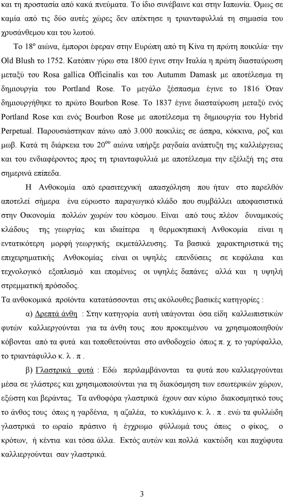 Κατόπιν γύρω στα 1800 έγινε στην Ιταλία η πρώτη διασταύρωση μεταξύ του Rosa gallica Officinalis και του Autumm Damask με αποτέλεσμα τη δημιουργία του Portland Rose.