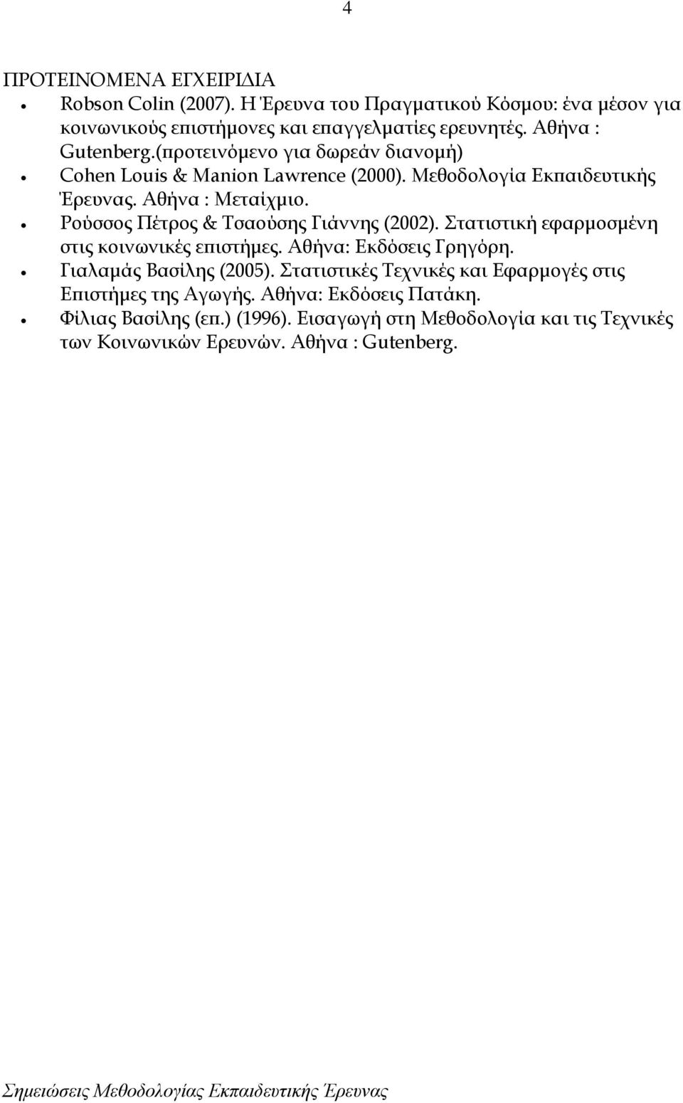 Ρούσσος Πέτρος & Τσαούσης Γιάννης (2002). Στατιστική εφαρμοσμένη στις κοινωνικές επιστήμες. Αθήνα: Εκδόσεις Γρηγόρη. Γιαλαμάς Βασίλης (2005).