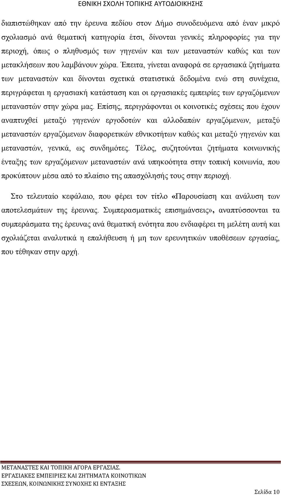 Έπειτα, γίνεται αναφορά σε εργασιακά ζητήματα των μεταναστών και δίνονται σχετικά στατιστικά δεδομένα ενώ στη συνέχεια, περιγράφεται η εργασιακή κατάσταση και οι εργασιακές εμπειρίες των εργαζόμενων