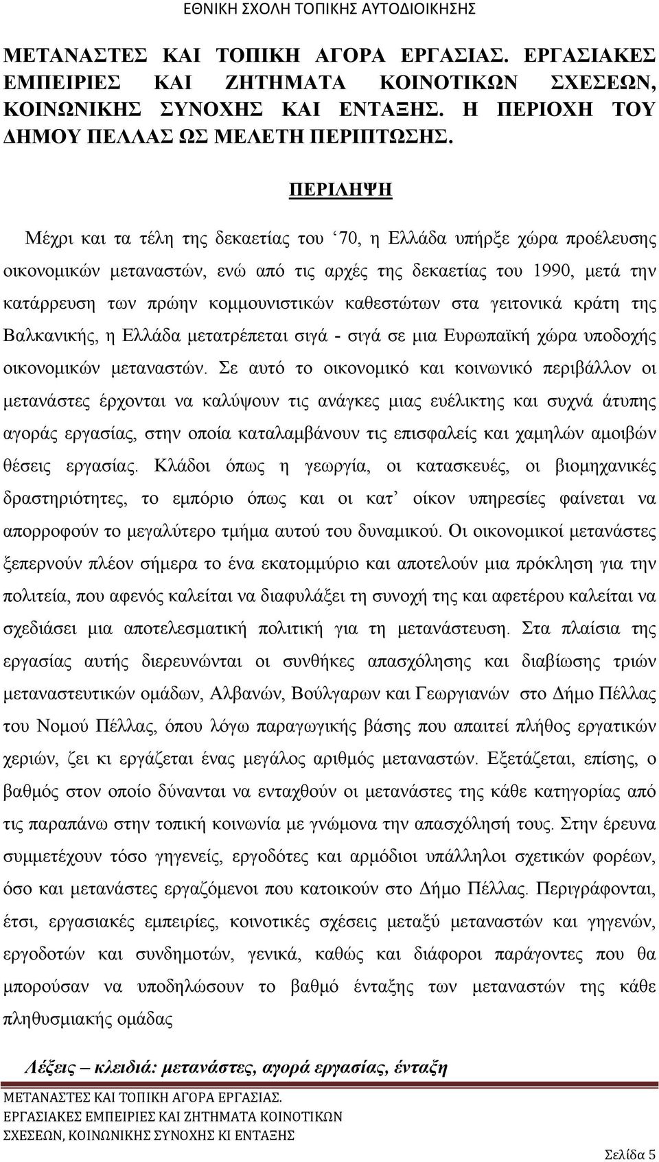 καθεστώτων στα γειτονικά κράτη της Βαλκανικής, η Ελλάδα μετατρέπεται σιγά - σιγά σε μια Ευρωπαϊκή χώρα υποδοχής οικονομικών μεταναστών.