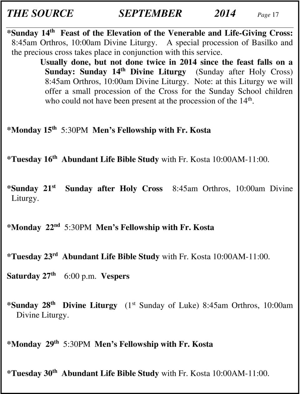 Usually done, but not done twice in 2014 since the feast falls on a Sunday: Sunday 14 th Divine Liturgy (Sunday after Holy Cross) 8:45am Orthros, 10:00am Divine Liturgy.