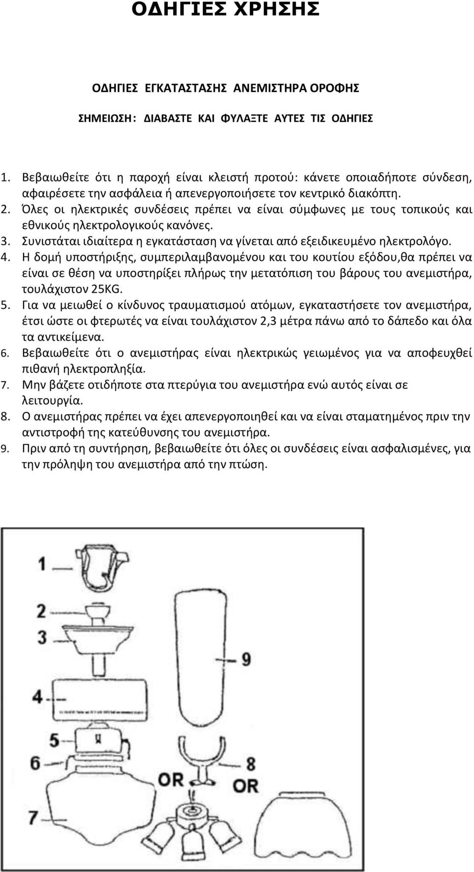 Όλες οι ηλεκτρικές συνδέσεις πρέπει να είναι σύμφωνες με τους τοπικούς και εθνικούς ηλεκτρολογικούς κανόνες. 3. Συνιστάται ιδιαίτερα η εγκατάσταση να γίνεται από εξειδικευμένο ηλεκτρολόγο. 4.