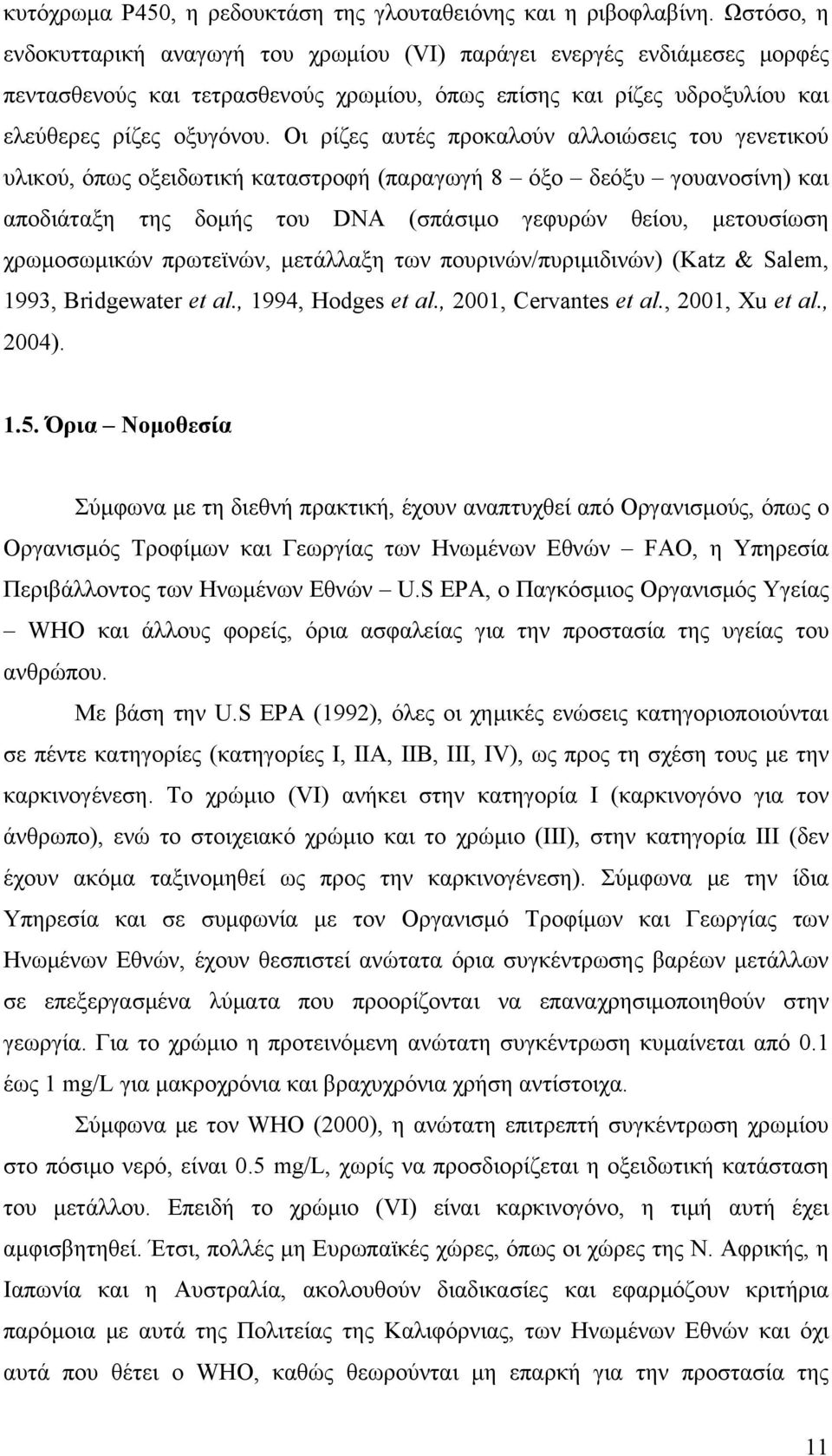 Οι ρίζες αυτές προκαλούν αλλοιώσεις του γενετικού υλικού, όπως οξειδωτική καταστροφή (παραγωγή 8 όξο δεόξυ γουανοσίνη) και αποδιάταξη της δομής του DNA (σπάσιμο γεφυρών θείου, μετουσίωση χρωμοσωμικών