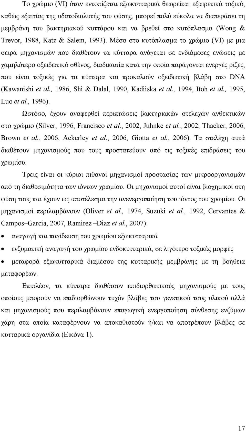 Μέσα στο κυτόπλασμα το χρώμιο (VI) με μια σειρά μηχανισμών που διαθέτουν τα κύτταρα ανάγεται σε ενδιάμεσες ενώσεις με χαμηλότερο οξειδωτικό σθένος, διαδικασία κατά την οποία παράγονται ενεργές ρίζες,