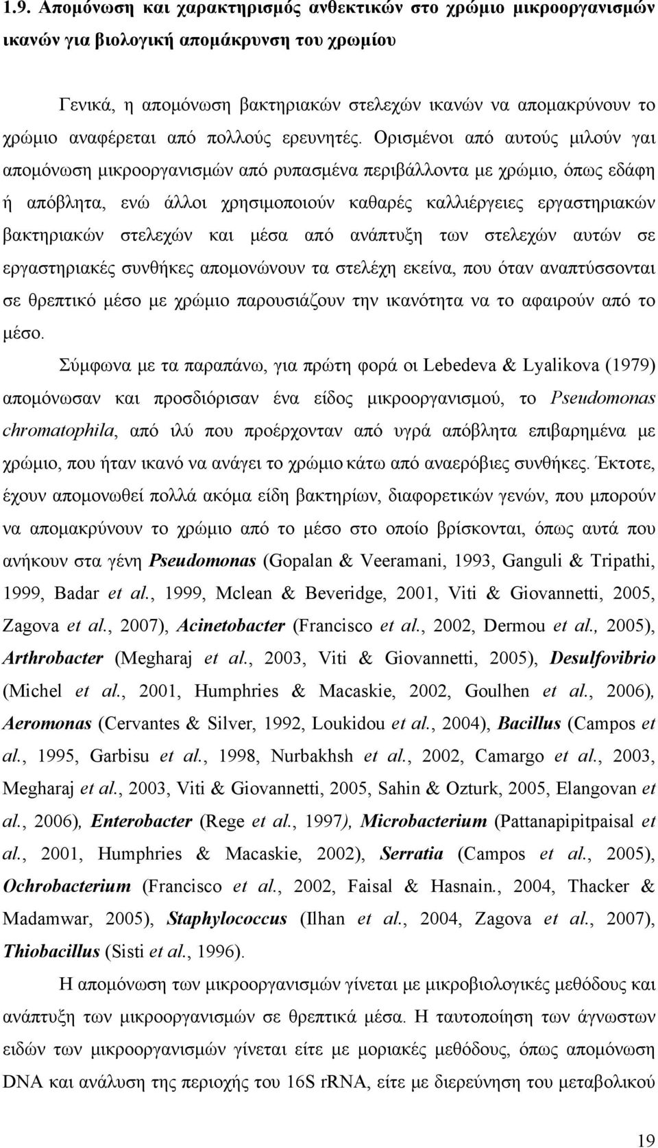 Ορισμένοι από αυτούς μιλούν γαι απομόνωση μικροοργανισμών από ρυπασμένα περιβάλλοντα με χρώμιο, όπως εδάφη ή απόβλητα, ενώ άλλοι χρησιμοποιούν καθαρές καλλιέργειες εργαστηριακών βακτηριακών στελεχών