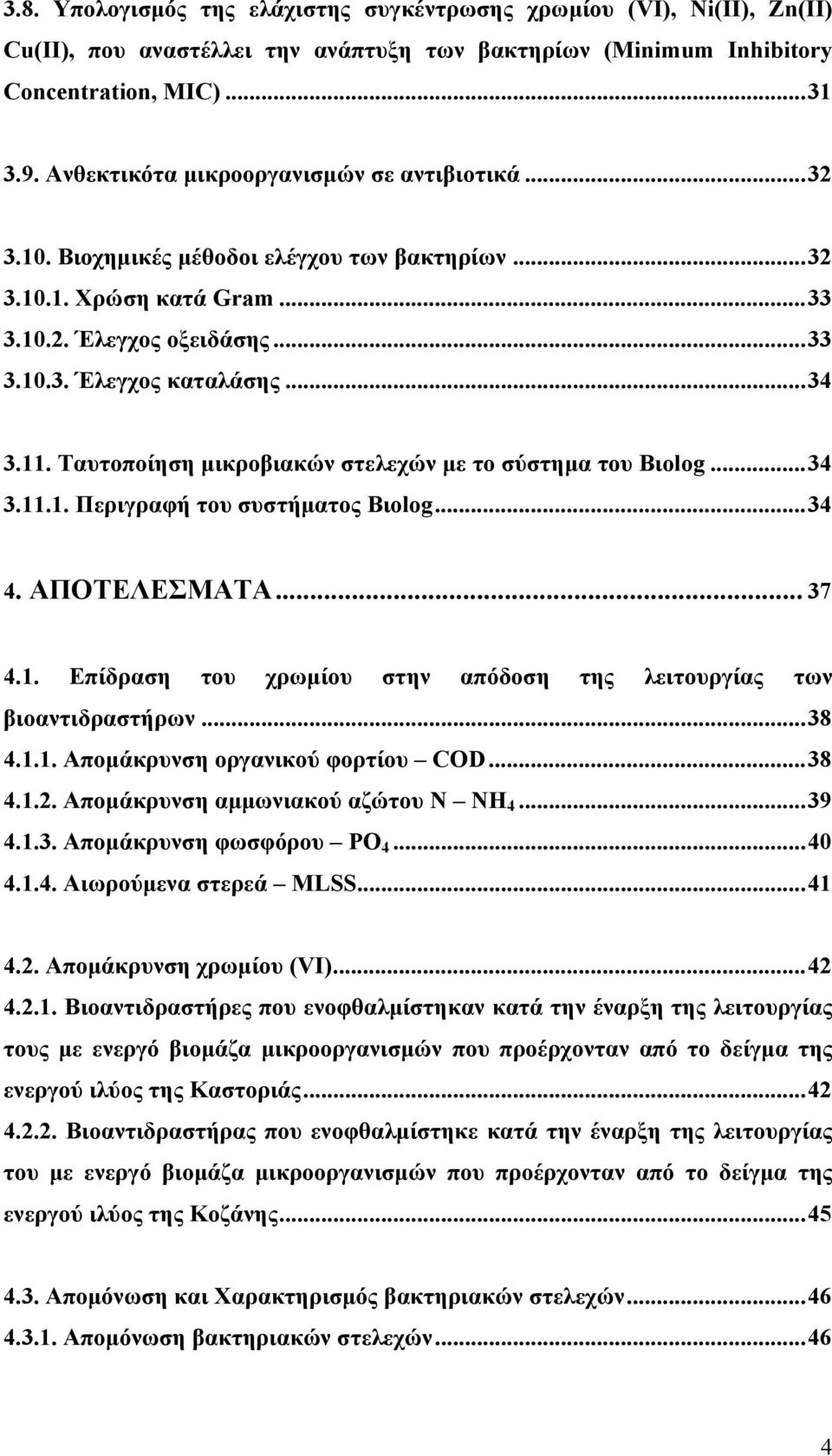 Ταυτοποίηση μικροβιακών στελεχών με το σύστημα του Βιοlog...34 3.11.1. Περιγραφή του συστήματος Βιοlog...34 4. ΑΠΟΤΕΛΕΣΜΑΤΑ... 37 4.1. Επίδραση του χρωμίου στην απόδοση της λειτουργίας των βιοαντιδραστήρων.