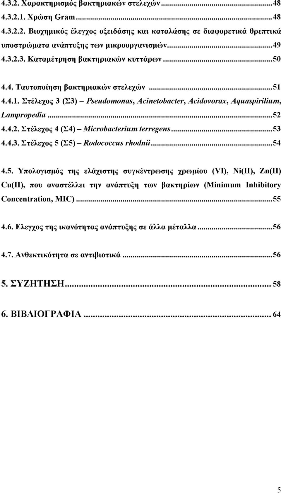 ..53 4.4.3. Στέλεχος 5 (Σ5) Rodococcus rhodnii...54 4.5. Υπολογισμός της ελάχιστης συγκέντρωσης χρωμίου (VI), Νi(II), Zn(II) Cu(II), που αναστέλλει την ανάπτυξη των βακτηρίων (Minimum Inhibitory Concentration, ΜΙC).