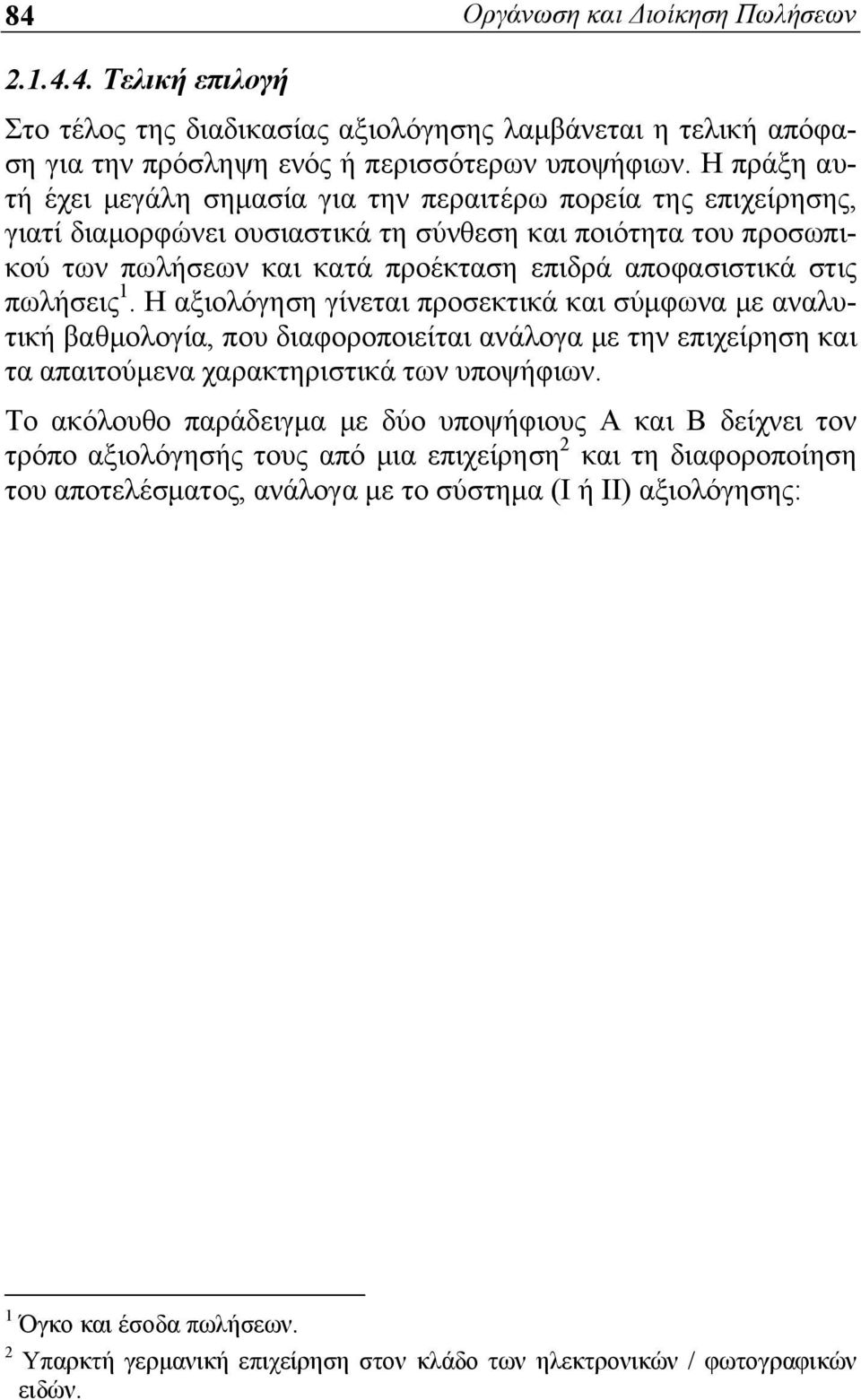 πωλήσεις 1. Η αξιολόγηση γίνεται προσεκτικά και σύμφωνα με αναλυτική βαθμολογία, που διαφοροποιείται ανάλογα με την επιχείρηση και τα απαιτούμενα χαρακτηριστικά των υποψήφιων.