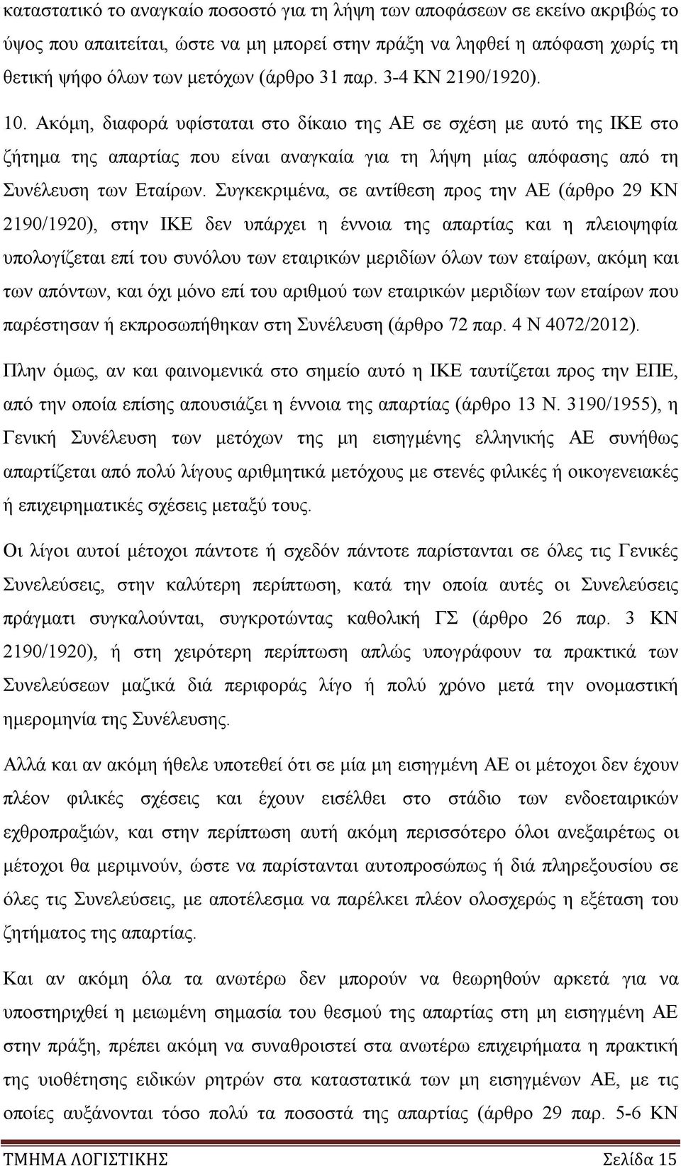 Συγκεκριμένα, σε αντίθεση προς την ΑΕ (άρθρο 29 ΚΝ 2190/1920), στην ΙΚΕ δεν υπάρχει η έννοια της απαρτίας και η πλειοψηφία υπολογίζεται επί του συνόλου των εταιρικών μεριδίων όλων των εταίρων, ακόμη