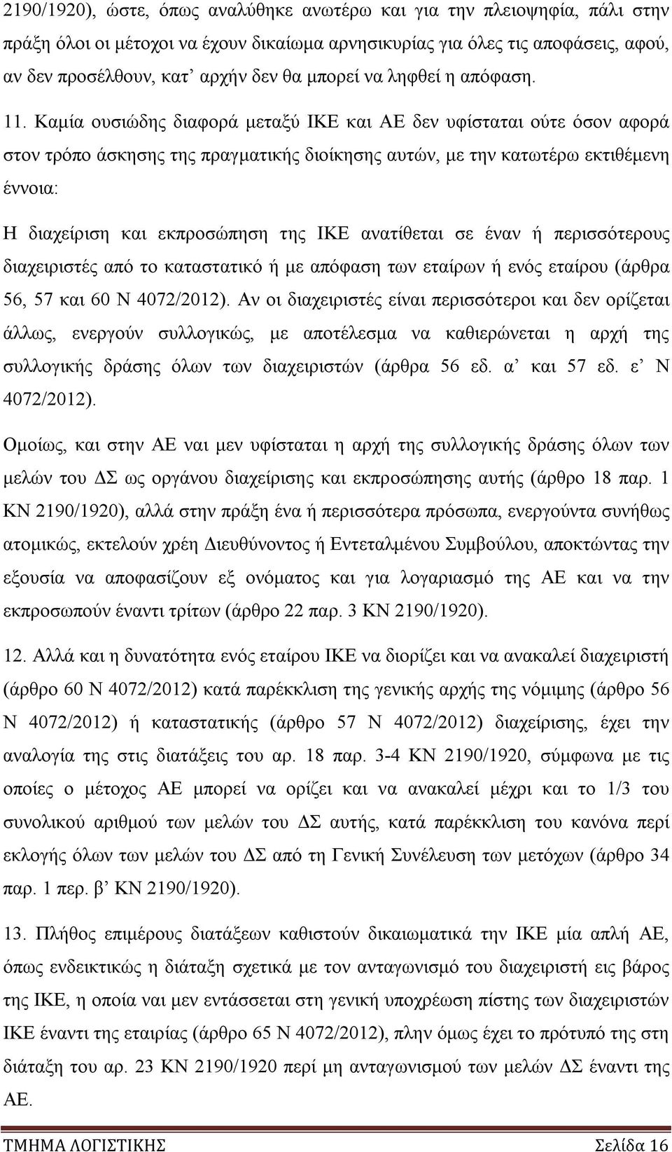 Καμία ουσιώδης διαφορά μεταξύ ΙΚΕ και ΑΕ δεν υφίσταται ούτε όσον αφορά στον τρόπο άσκησης της πραγματικής διοίκησης αυτών, με την κατωτέρω εκτιθέμενη έννοια: Η διαχείριση και εκπροσώπηση της ΙΚΕ