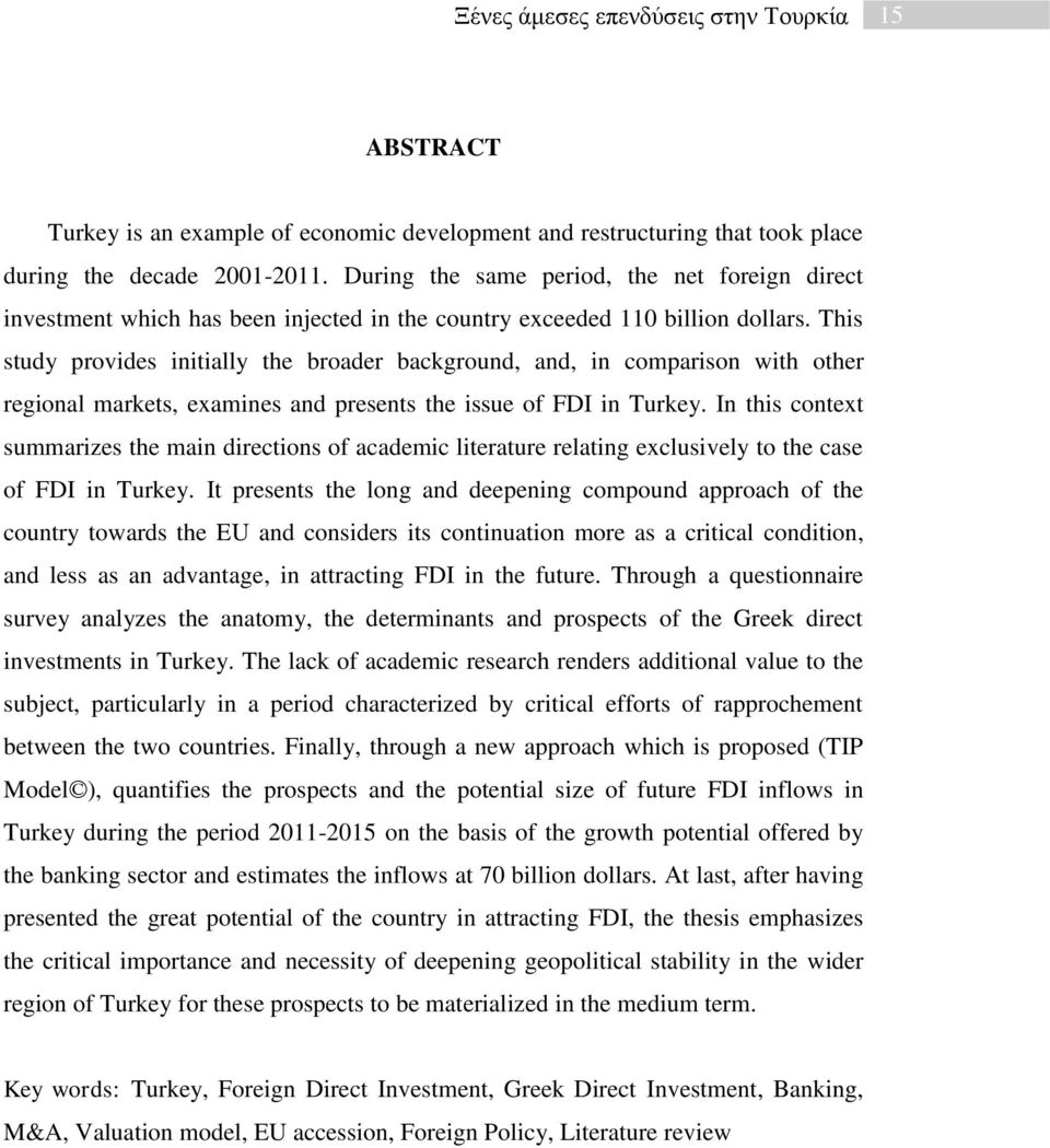 This study provides initially the broader background, and, in comparison with other regional markets, examines and presents the issue of FDI in Turkey.