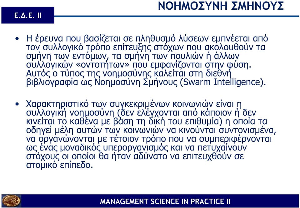 Χαρακτηριστικό των συγκεκριµένων κοινωνιών είναι η συλλογική νοηµοσύνη (δεν ελέγχονται από κάποιον ή δεν κινείται το καθένα µε βάση τη δική του επιθυµία) η οποία τα οδηγεί µέλη αυτών