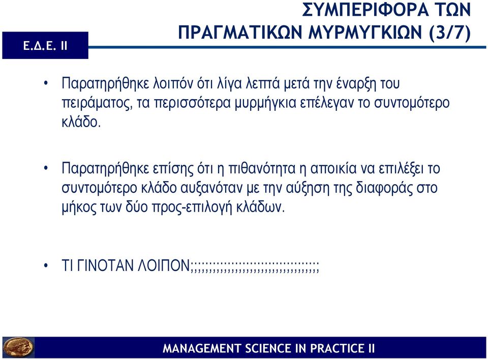 Παρατηρήθηκε επίσης ότι η πιθανότητα η αποικία να επιλέξει το συντοµότερο κλάδο αυξανόταν µε