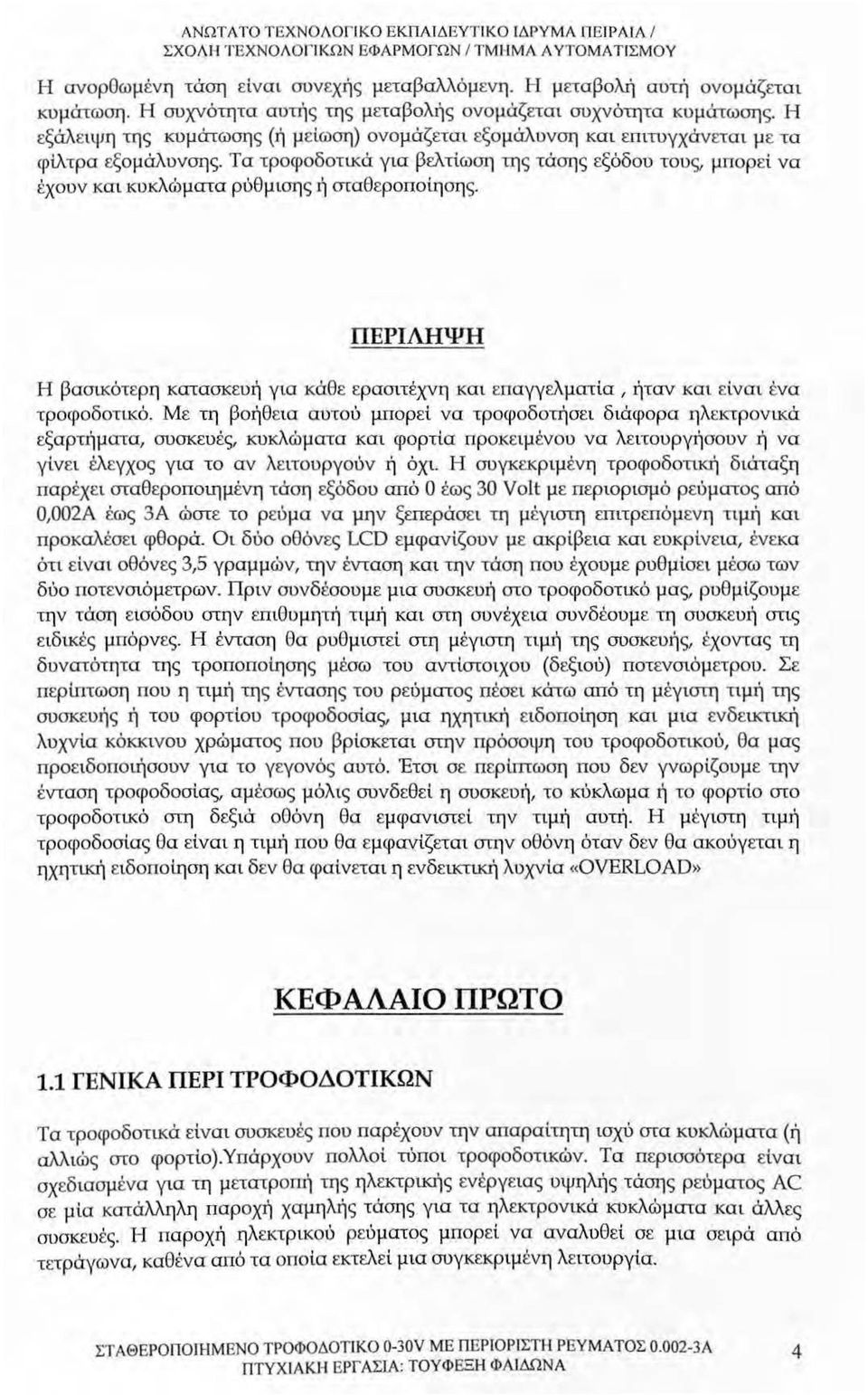 Τα τροφοδοτικά για βελτίωση της τάσης εξόδου τους, μπορεί να έχουν και κυκλώματα ρύθμισης ή σrαθεροποίησης.