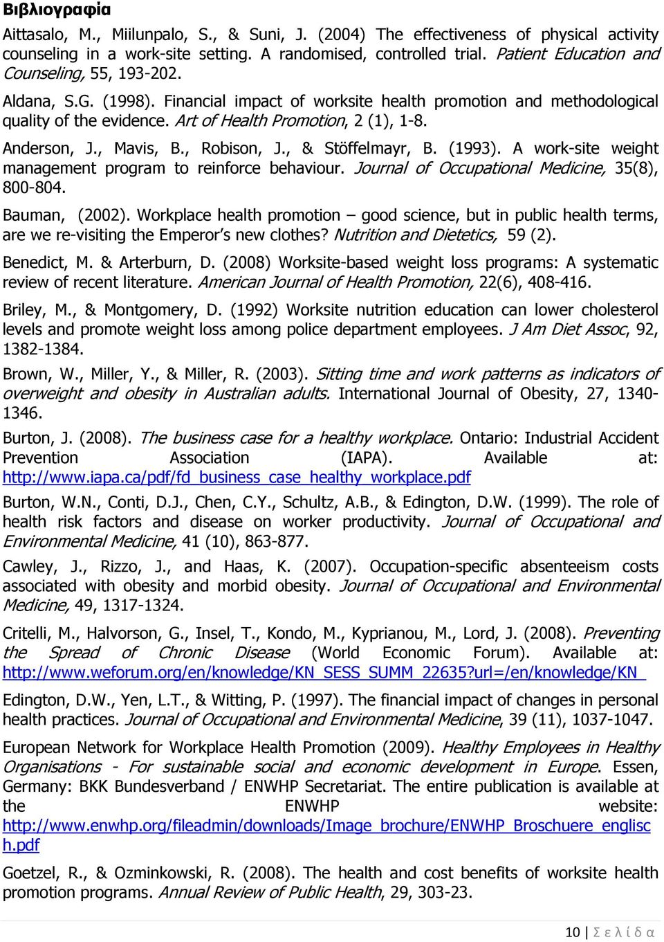 Anderson, J., Mavis, B., Robison, J., & Stöffelmayr, B. (1993). A work-site weight management program to reinforce behaviour. Journal of Occupational Medicine, 35(8), 800-804. Bauman, (2002).