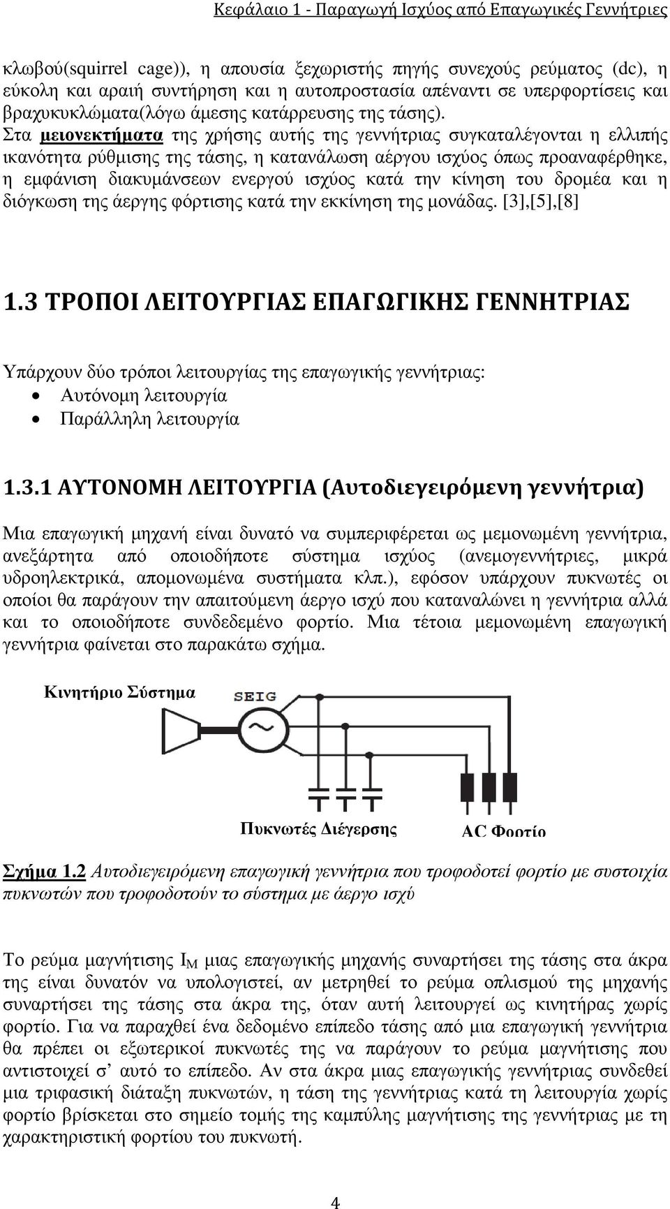 Στα µειονεκτήµατα της χρήσης αυτής της γεννήτριας συγκαταλέγονται η ελλιπής ικανότητα ρύθµισης της τάσης, η κατανάλωση αέργου ισχύος όπως προαναφέρθηκε, η εµφάνιση διακυµάνσεων ενεργού ισχύος κατά