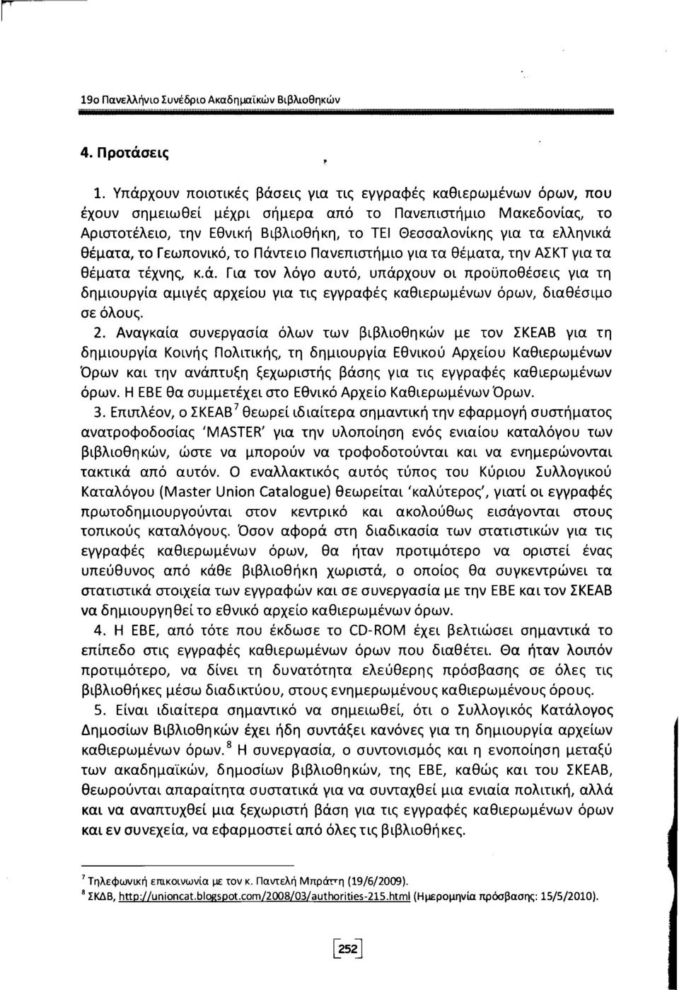 ελληνικά θέματα, το Γεωπονικό, το Πάντειο Πανεπιστήμιο για τα θέματα, την ΑΣΚΤ για τα θέματα τέχνης, κ.ά. Για τον λόγο αυτό, υπάρχουν οι προϋποθέσεις για τη δημιουργία αμιγές αρχείου για τις εγγραφές καθιερωμένων όρων, διαθέσιμο σε όλους.