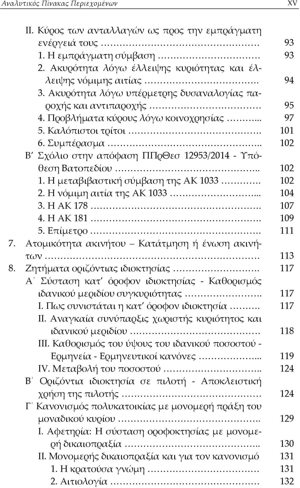 . 102 B Σχόλιο στην απόφαση ΠΠρΘεσ 12953/2014 Υπόθεση Βατοπεδίου.. 102 1. Η μεταβιβαστική σύμβαση της ΑΚ 1033. 102 2. Η νόμιμη αιτία της ΑΚ 1033... 104 3. Η ΑΚ 178. 107 4. Η ΑΚ 181. 109 5. Επίμετρο.