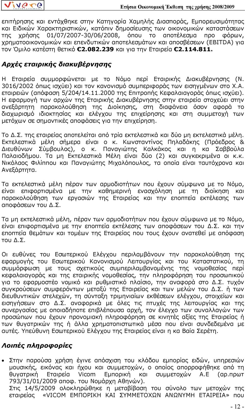 Αρχές εταιρικής διακυβέρνησης Η Εταιρεία συµµορφώνεται µε το Νόµο περί Εταιρικής ιακυβέρνησης (Ν. 3016/2002 όπως ισχύει) και τον κανονισµό συµπεριφοράς των εισηγµένων στο Χ.Α. εταιρειών (απόφαση 5/204/14.