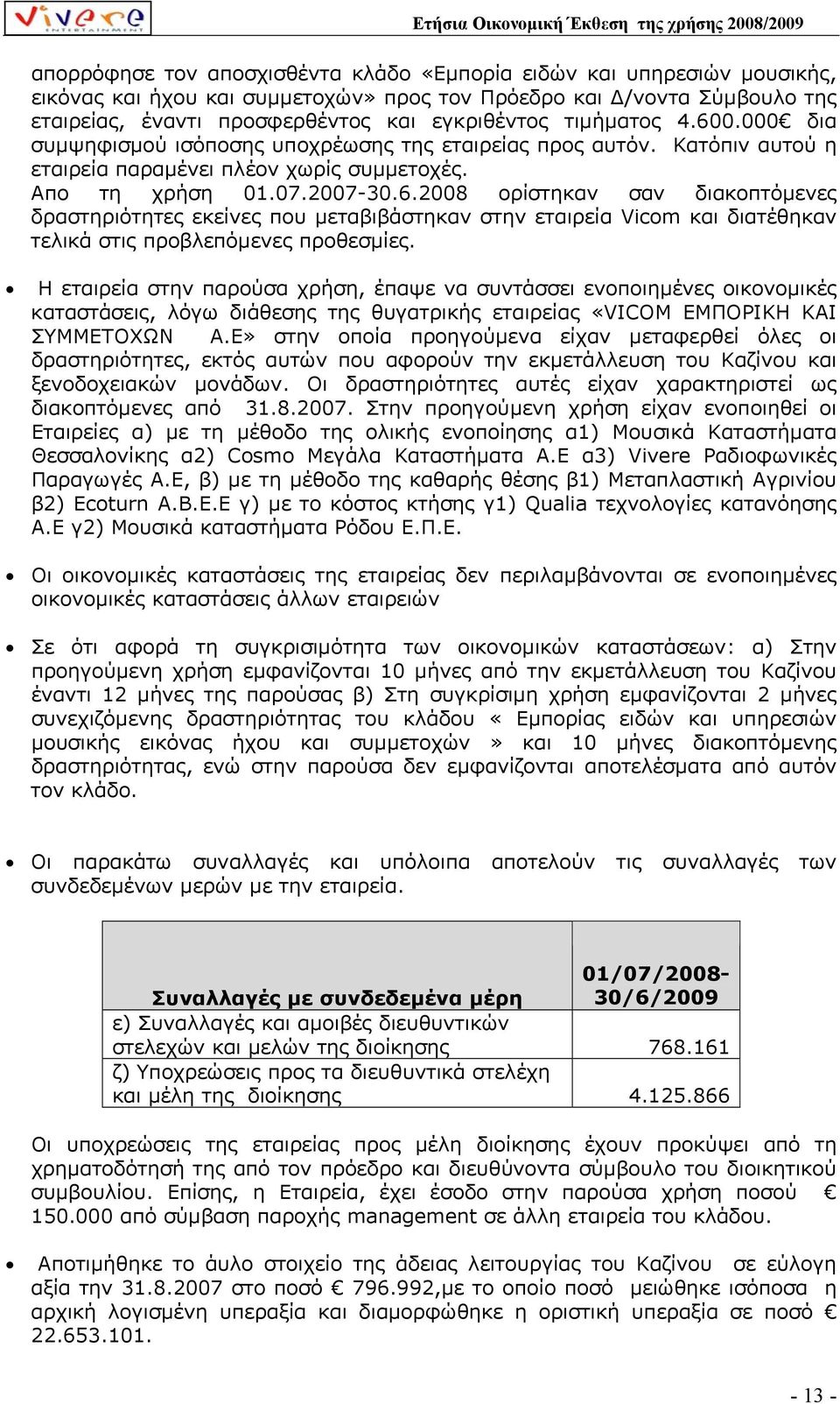 Η εταιρεία στην παρούσα χρήση, έπαψε να συντάσσει ενοποιηµένες οικονοµικές καταστάσεις, λόγω διάθεσης της θυγατρικής εταιρείας «VΙCOM EMΠΟΡΙΚΗ ΚΑΙ ΣΥΜΜΕΤΟΧΩΝ Α.