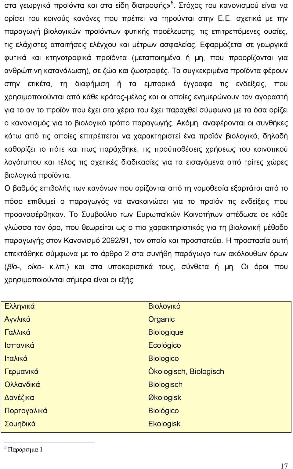 Εφαρμόζεται σε γεωργικά φυτικά και κτηνοτροφικά προϊόντα (μεταποιημένα ή μη, που προορίζονται για ανθρώπινη κατανάλωση), σε ζώα και ζωοτροφές.