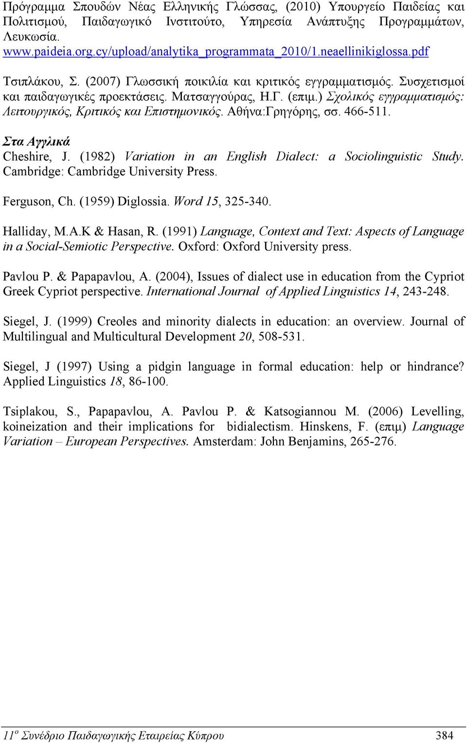 ) Σχολικός εγγραμματισμός: Λειτουργικός, Κριτικός και Επιστημονικός. Αθήνα:Γρηγόρης, σσ. 466-511. Στα Αγγλικά Cheshire, J. (1982) Variation in an English Dialect: a Sociolinguistic Study.