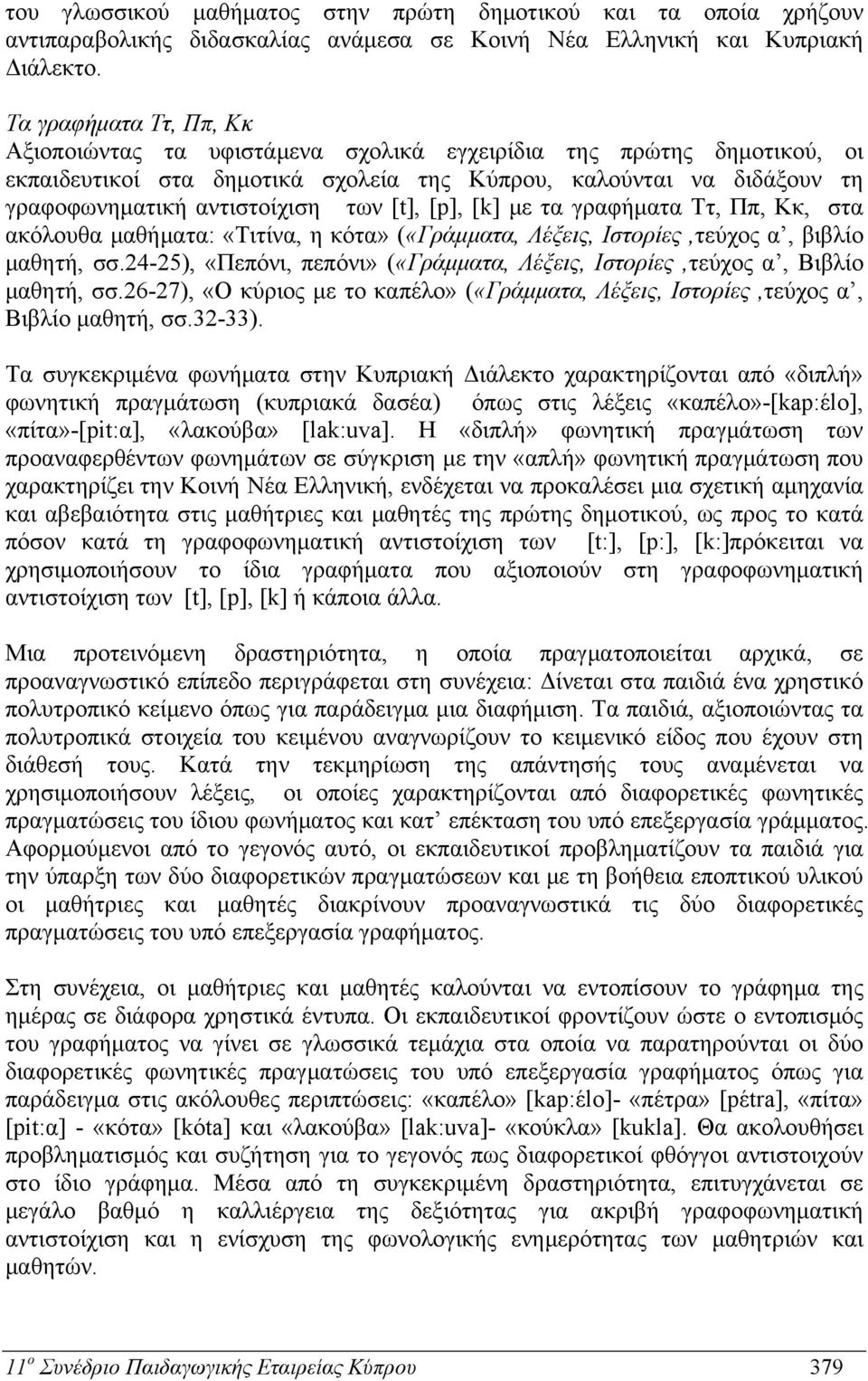 [t], [p], [k] με τα γραφήματα Ττ, Ππ, Κκ, στα ακόλουθα μαθήματα: «Τιτίνα, η κότα» («Γράμματα, Λέξεις, Ιστορίες,τεύχος α, βιβλίο μαθητή, σσ.