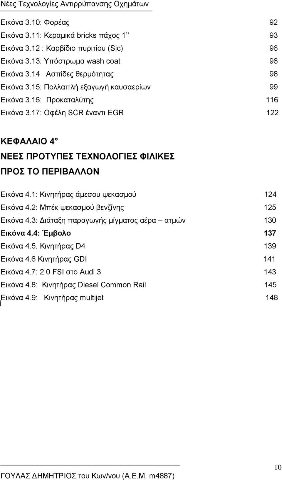 17: Οφέλη SCR έναντι EGR 122 ΚΕΦΑΛΑΙΟ 4 ΝΕΕΣ ΠΡΟΤΥΠΕΣ ΤΕΧΝΟΛΟΓΙΕΣ ΦΙΛΙΚΕΣ ΠΡΟΣ ΤΟ ΠΕΡΙΒΑΛΛΟΝ Εικόνα 4.1: Κινητήρας άμεσου ψεκασμού 124 Εικόνα 4.