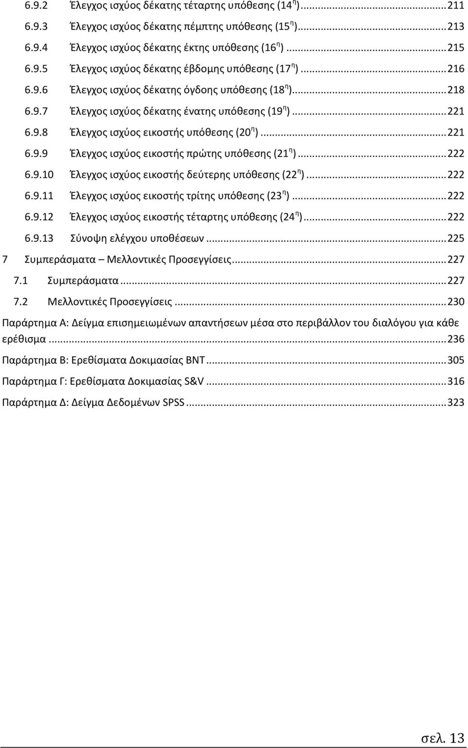 .. 222 6.9.10 Έλεγχος ισχύος εικοστής δεύτερης υπόθεσης (22 η )... 222 6.9.11 Έλεγχος ισχύος εικοστής τρίτης υπόθεσης (23 η )... 222 6.9.12 Έλεγχος ισχύος εικοστής τέταρτης υπόθεσης (24 η )... 222 6.9.13 Σύνοψη ελέγχου υποθέσεων.