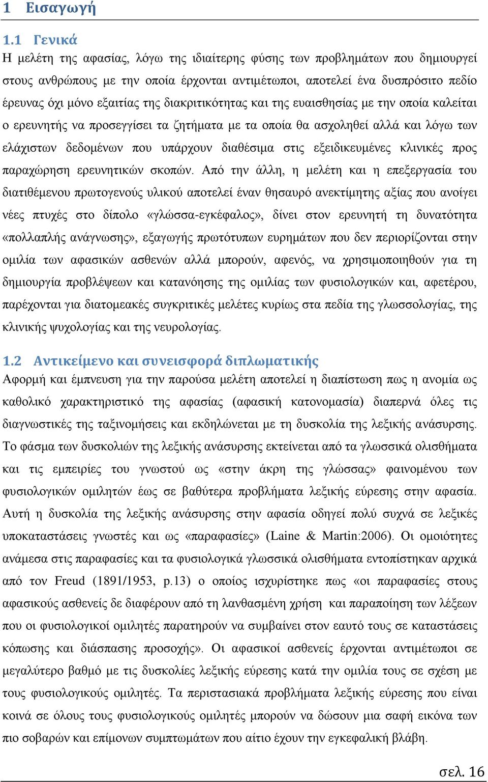 διακριτικότητας και της ευαισθησίας με την οποία καλείται ο ερευνητής να προσεγγίσει τα ζητήματα με τα οποία θα ασχοληθεί αλλά και λόγω των ελάχιστων δεδομένων που υπάρχουν διαθέσιμα στις