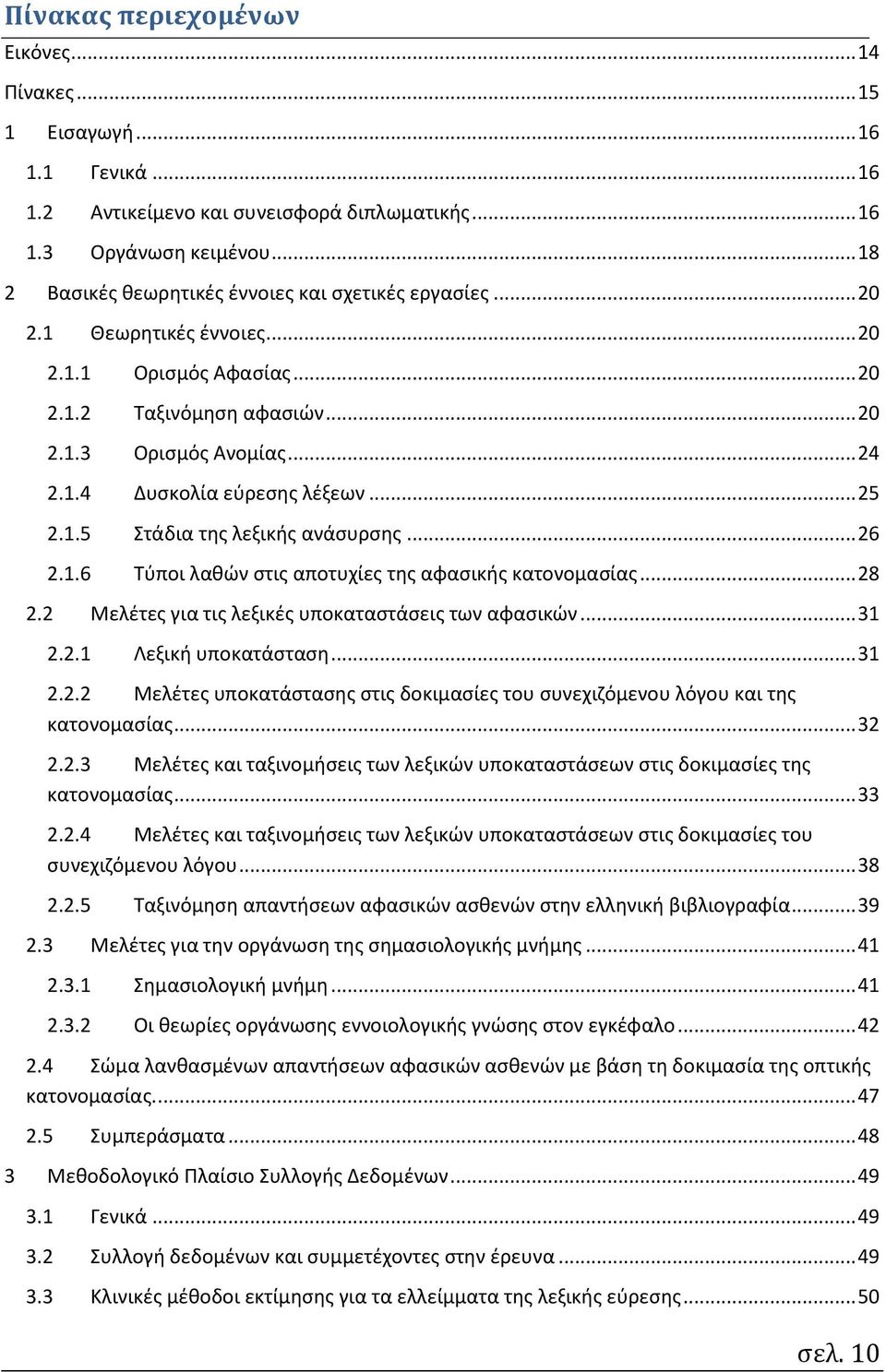 .. 25 2.1.5 Στάδια της λεξικής ανάσυρσης... 26 2.1.6 Τύποι λαθών στις αποτυχίες της αφασικής κατονομασίας... 28 2.2 Μελέτες για τις λεξικές υποκαταστάσεις των αφασικών... 31 2.2.1 Λεξική υποκατάσταση.