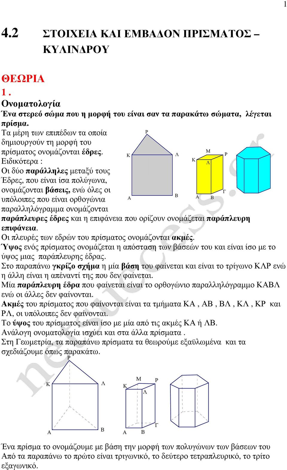 Ειδικότερ : Οι δύο πράλληλες µετξύ τους Έδρες, που είνι ίσ πολύγων, ονοµάζοντι βάσεις, ενώ όλες οι υπόλοιπες που είνι ορθογώνι πρλληλόγρµµ ονοµάζοντι πράπλευρες έδρες κι η επιφάνει που ορίζουν