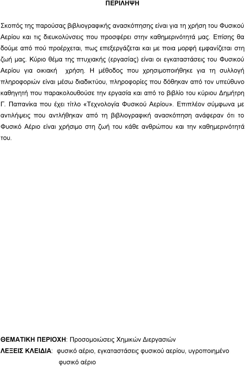 Ζ κέζνδνο πνπ ρξεζηκνπνηήζεθε γηα ηε ζπιινγή πιεξνθνξηψλ είλαη κέζσ δηαδηθηχνπ, πιεξνθνξίεο πνπ δφζεθαλ απφ ηνλ ππεχζπλν θαζεγεηή πνπ παξαθνινπζνχζε ηελ εξγαζία θαη απφ ην βηβιίν ηνπ θχξηνπ Γεκήηξε Γ.