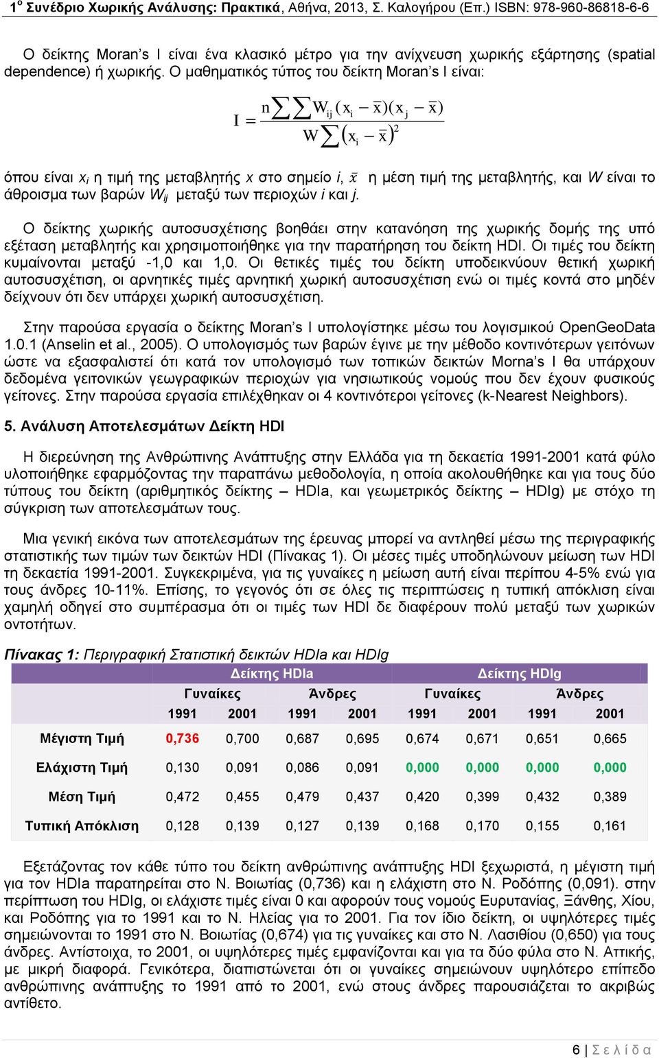 η μέση τιμή της μεταβλητής, και W είναι το Ο δείκτης χωρικής αυτοσυσχέτισης βοηθάει στην κατανόηση της χωρικής δομής της υπό εξέταση μεταβλητής και χρησιμοποιήθηκε για την παρατήρηση του δείκτη HDI.