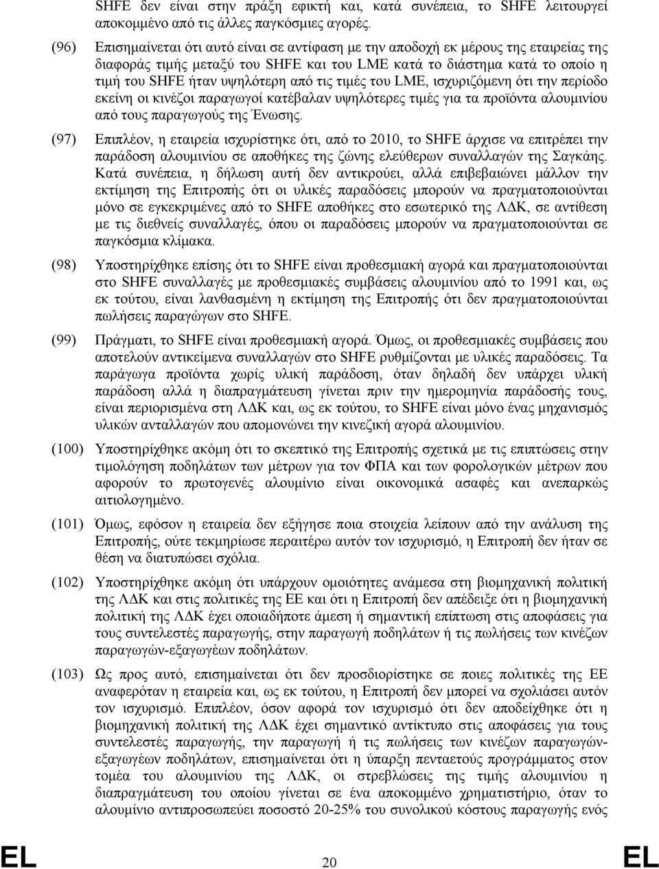 τις τιμές του LME, ισχυριζόμενη ότι την περίοδο εκείνη οι κινέζοι παραγωγοί κατέβαλαν υψηλότερες τιμές για τα προϊόντα αλουμινίου από τους παραγωγούς της Ένωσης.