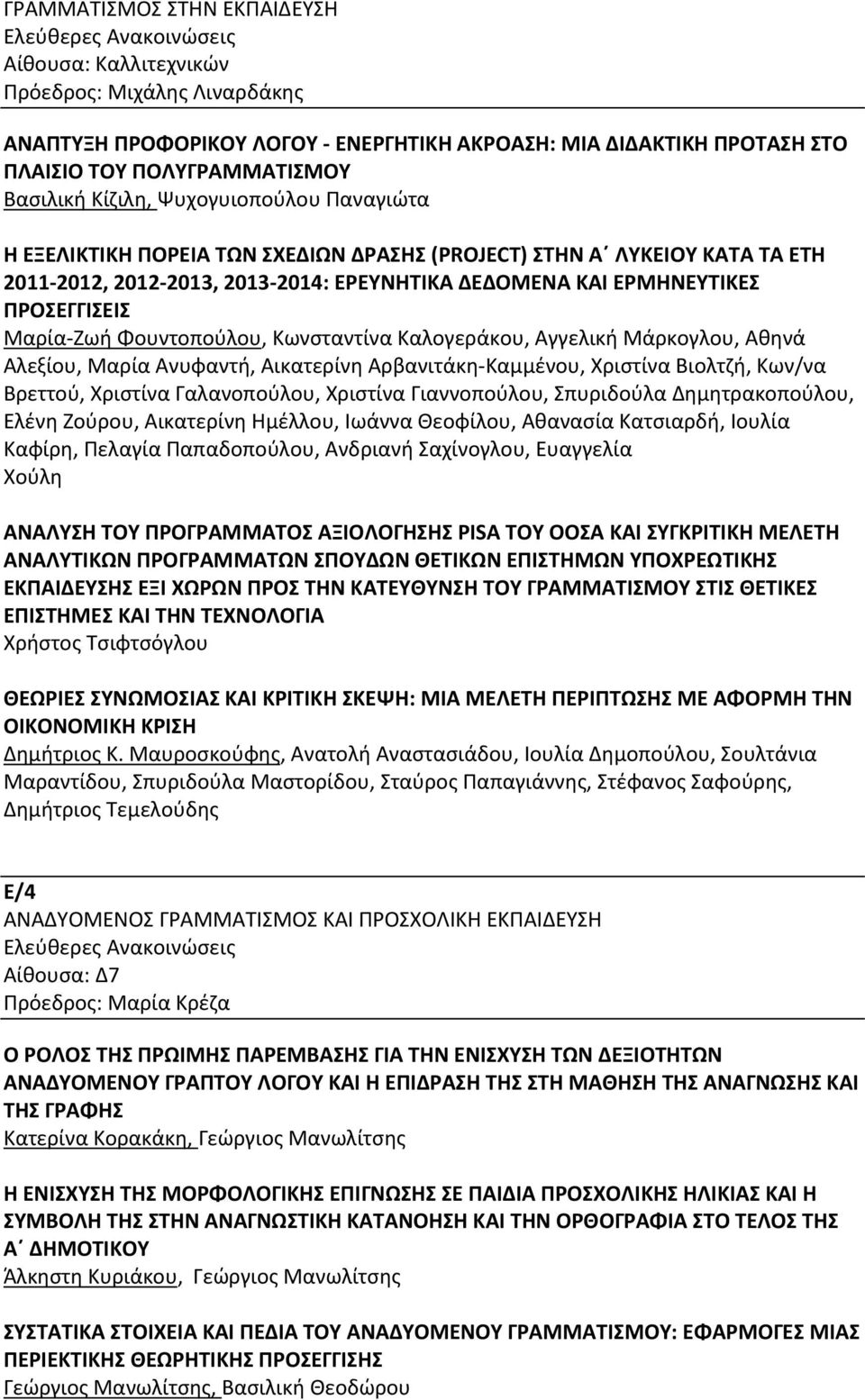 Καλογεράκου, Αγγελική Μάρκογλου, Αθηνά Αλεξίου, Μαρία Ανυφαντή, Αικατερίνη Αρβανιτάκη-Καμμένου, Χριστίνα Βιολτζή, Κων/να Βρεττού, Χριστίνα Γαλανοπούλου, Χριστίνα Γιαννοπούλου, Σπυριδούλα