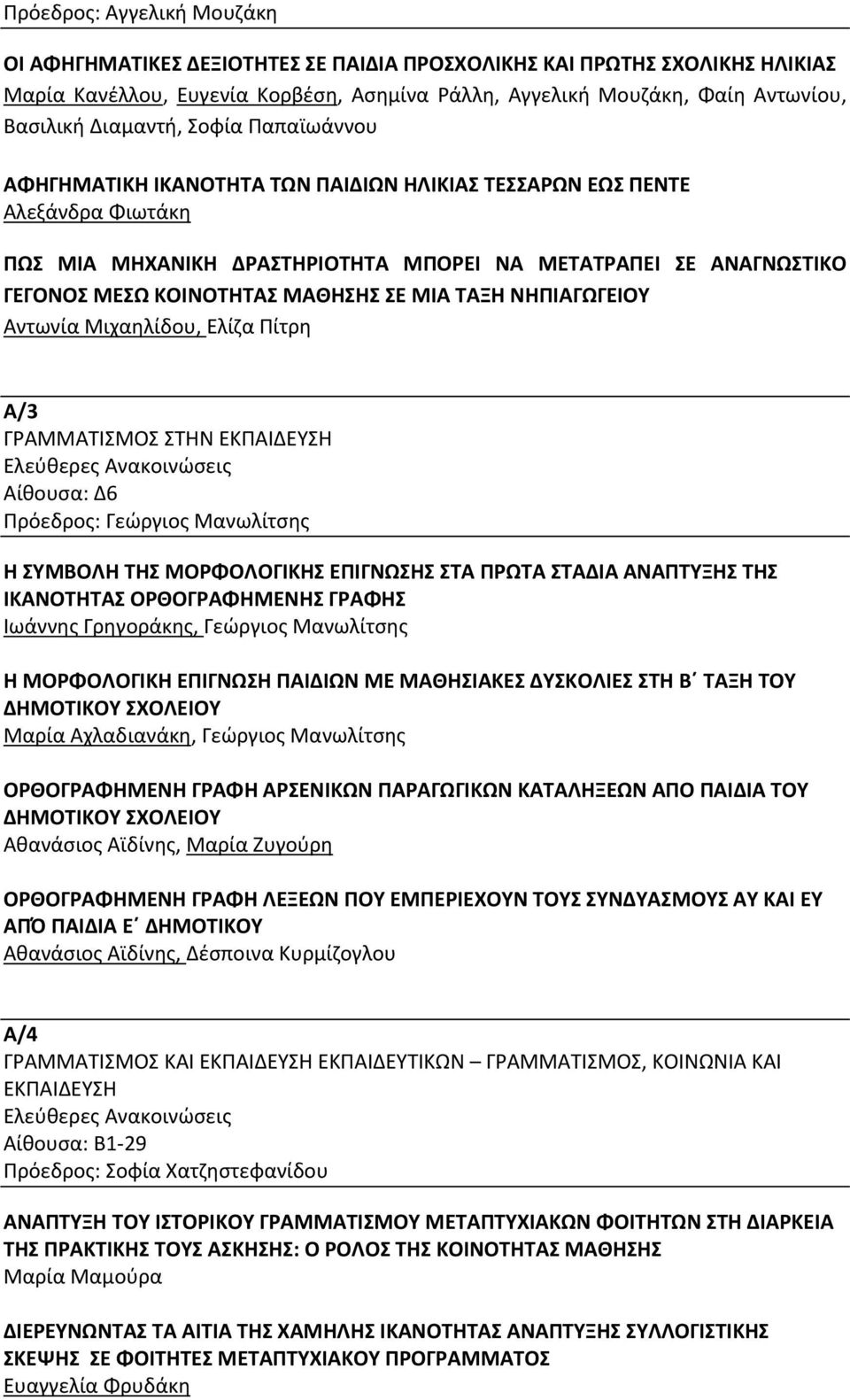 ΜΑΘΗΣΗΣ ΣΕ ΜΙΑ ΤΑΞΗ ΝΗΠΙΑΓΩΓΕΙΟΥ Αντωνία Μιχαηλίδου, Ελίζα Πίτρη Α/3 Αίθουσα: Δ6 Πρόεδρος: Γεώργιος Μανωλίτσης Η ΣΥΜΒΟΛΗ ΤΗΣ ΜΟΡΦΟΛΟΓΙΚΗΣ ΕΠΙΓΝΩΣΗΣ ΣΤΑ ΠΡΩΤΑ ΣΤΑΔΙΑ ΑΝΑΠΤΥΞΗΣ ΤΗΣ ΙΚΑΝΟΤΗΤΑΣ