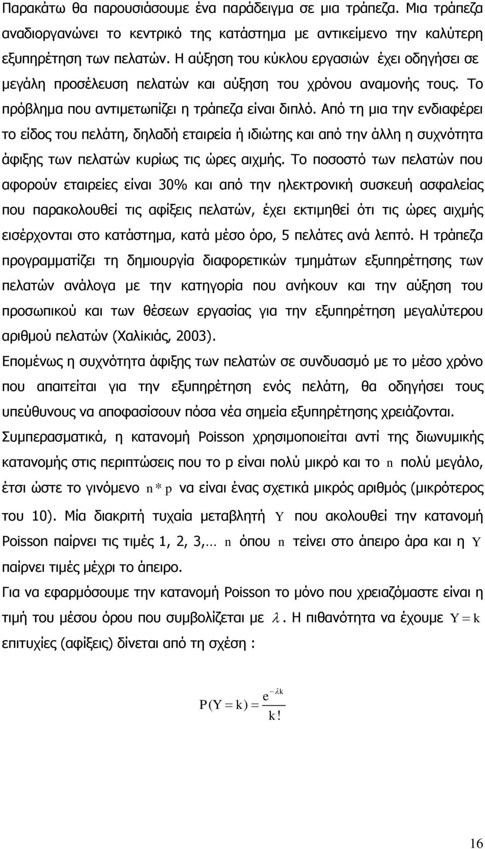 Από τη μια την ενδιαφέρει το είδος του πελάτη, δηλαδή εταιρεία ή ιδιώτης και από την άλλη η συχνότητα άφιξης των πελατών κυρίως τις ώρες αιχμής.