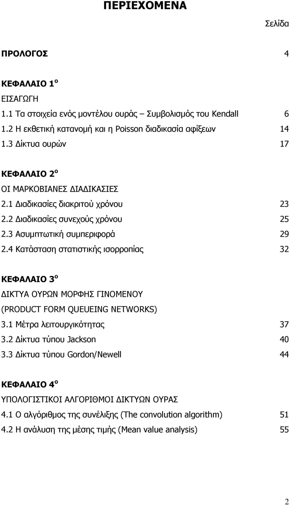 4 Κατάσταση στατιστικής ισορροπίας 32 ΚΕΦΑΛΑΙΟ 3 ο ΔΙΚΤΥΑ ΟΥΡΩΝ ΜΟΡΦΗΣ ΓΙΝΟΜΕΝΟΥ (PRODUCT FORM QUEUEIG ETWORKS) 3.1 Μέτρα λειτουργικότητας 37 3.2 Δίκτυα τύπου Jackson 40 3.