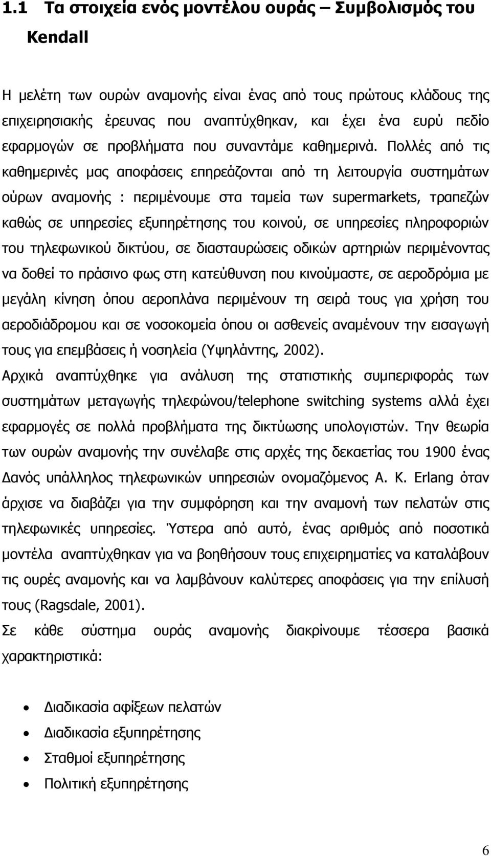 Πολλές από τις καθημερινές μας αποφάσεις επηρεάζονται από τη λειτουργία συστημάτων ούρων αναμονής : περιμένουμε στα ταμεία των supermarkets, τραπεζών καθώς σε υπηρεσίες εξυπηρέτησης του κοινού, σε